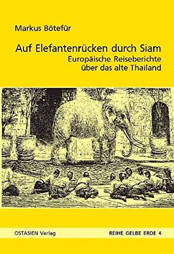 Auf Elefantenrücken durch das alte Siam: Europäer in Thailand 1545–1928 (Reihe Gelbe Erde) von OSTASIEN Verlag